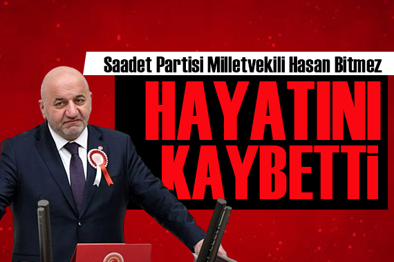 Saadet Partisi Milletvekili Hasan Bitmez hayatını kaybetti