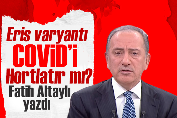 Fatih Altaylı: Eris varyantı COVID’i hortlatır mı?