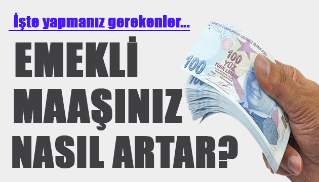 Emekli maaşınız nasıl artar? İşte yapmanız gerekenler...