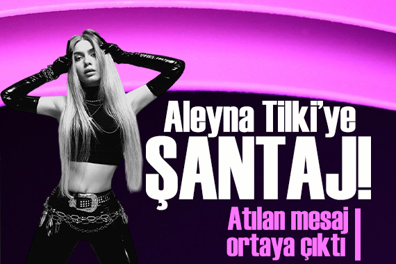 Aleyna Tilki ye atılan şantaj mesaj ortaya çıktı!