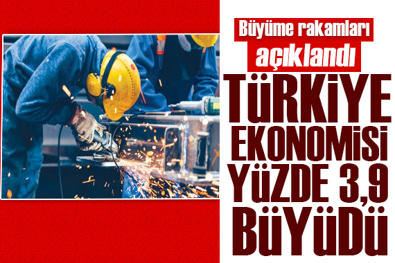 Büyüme rakamları açıklandı: Türkiye ekonomisi yüzde 3, 9 büyüdü