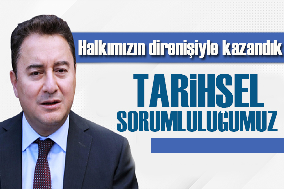 Babacan: Ülkemizi tam demokrasiye kavuşturmak o direnişe karşı sorumluluğumuz!