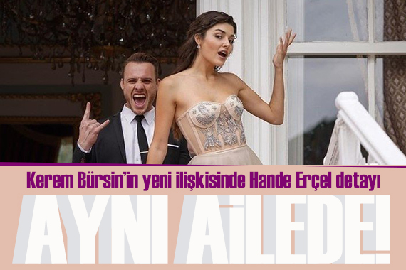 Kerem Bürsin in yeni sevgilisi ortaya çıktı! İlişkide Hande Erçel detayı
