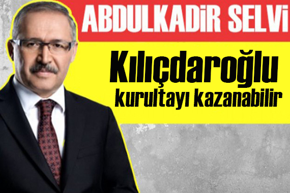 Abdulkadir Selvi: Kılıçdaroğlu kurultayı kazanabilir