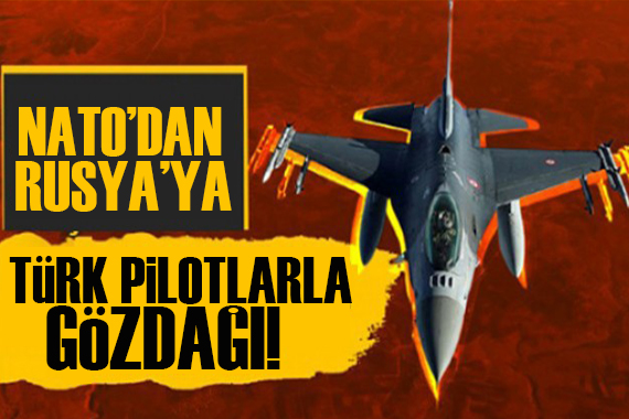 NATO dan Rusya ya Türk pilotlarla gözdağı!
