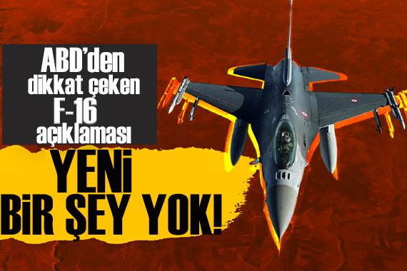 ABD den dikkat çekici F-16 açıklaması: Yeni bir şey yok