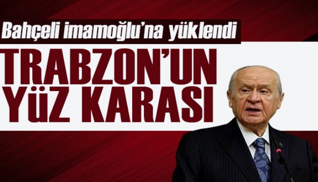 Bahçeli, İmamoğlu'na yüklendi: Trabzon'un yüz karası!