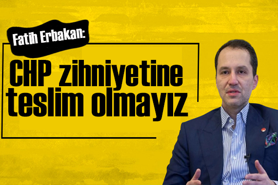 Fatih Erbakan Cumhur İttifakı na katılma nedenini anlattı: CHP zihniyetine teslim olmayız!