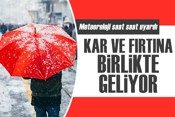 Meteoroloji saat saat uyardı: Kar ve fırtına birlikte geliyor!