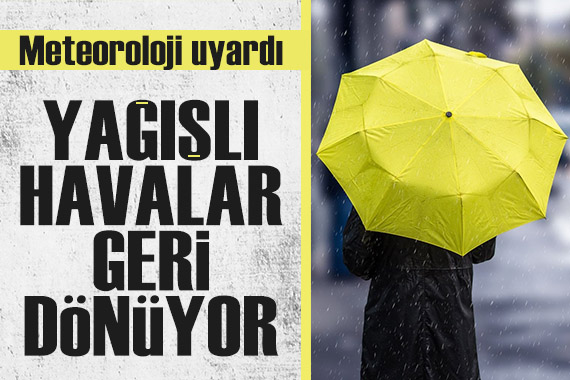 Meteoroloji uyardı: Sağanak yağışlar geri dönüyor!