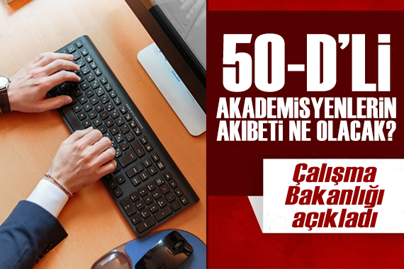 Bakanlık açıkladı: 50-D li akademisyenlerin akıbeti ne olacak?