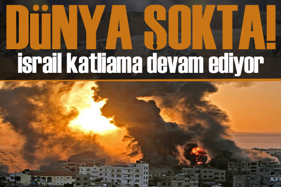 Dünya şokta! İsrail Refah ta katliamı sürdürüyor
