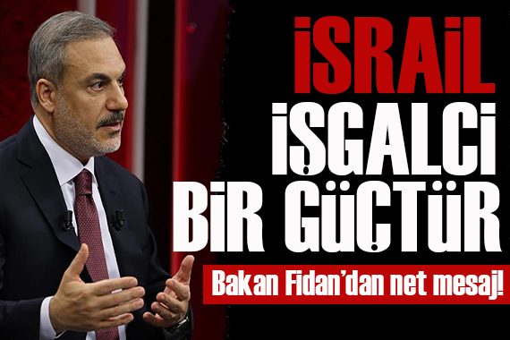 Dışişleri Bakanı Hakan Fidan dan kritik açıklamalar: İsrail işgalci bir güçtür