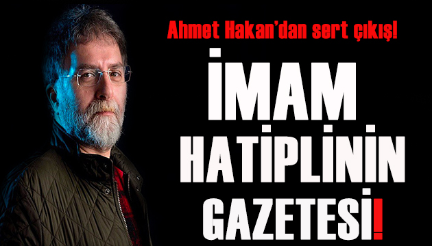 Ahmet Hakan yazdı: İmam Hatiplinin gazetesi!