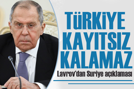 Lavrov: Türkiye, Suriye’de olanlara kayıtsız kalamaz