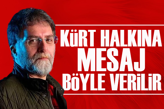 Ahmet Hakan yazdı: Kürt halkına mesaj böyle verilir