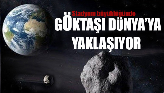 Stadyum büyüklüğünde göktaşı Dünya ya yaklaşıyor