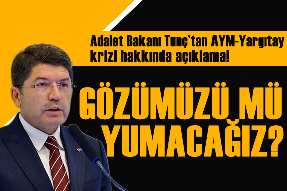 Bakan Tunç tan AYM-Yargıtay krizi hakkında açıklama!