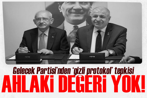 Gelecek Partisi nden Kılıçdaroğlu ile Özdağ arasındaki  gizli protokol e açıklama: Bilgimiz dışında!