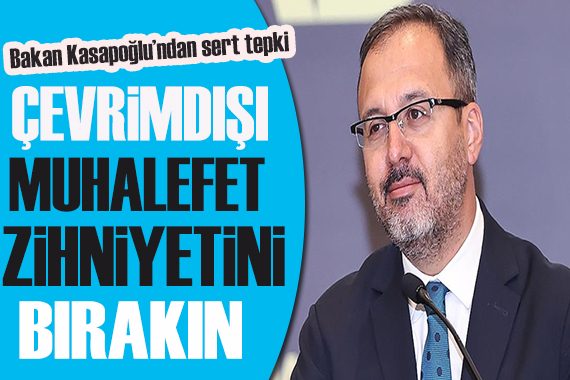 Bakan Kasapoğlu: Çevrimdışı muhalefet zihniyetinizi bir kenara bırakın!