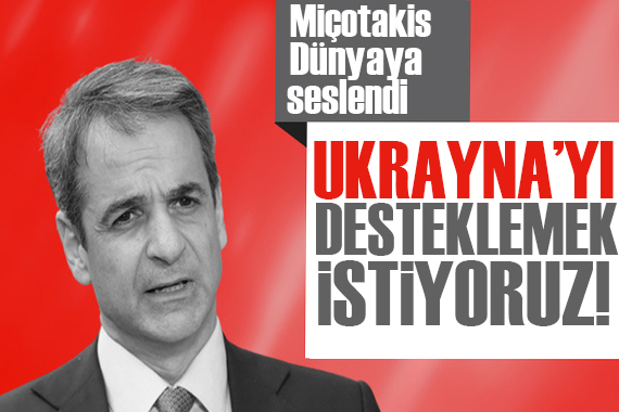 Miçotakis: Ukrayna yı desteklemek istiyoruz