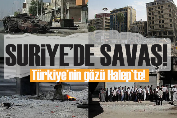 Suriye de iç savaş! Türkiye nin gözü, Halep taarruzunda