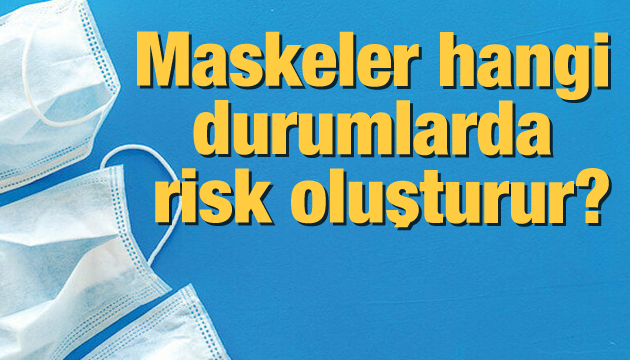 Maskeler hangi durumlarda risk oluşturur?