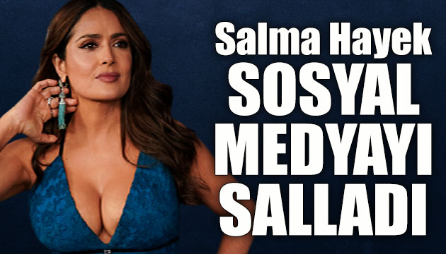 Salma Hayek sosyal medyayı salladı