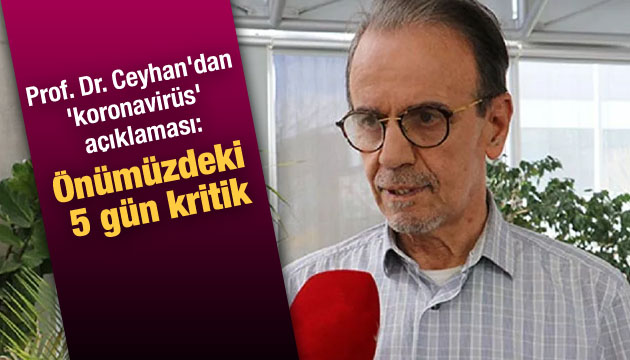 Prof. Dr. Ceyhan dan  koronavirüs  açıklaması: Önümüzdeki 5 gün kritik