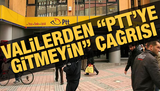 Valilerden  PTT ye gitmeyin  çağrısı