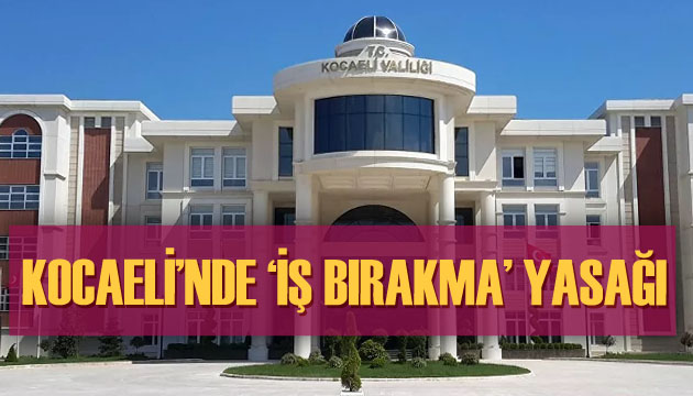 Kocaeli nde  iş bırakma  yasağı