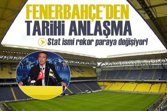 Fenerbahçe den tarihi anlaşma: Stat ismi değişiyor