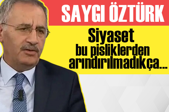 Saygı Öztürk yazdı: Siyaset bu pisliklerden arındırılmadıkça...