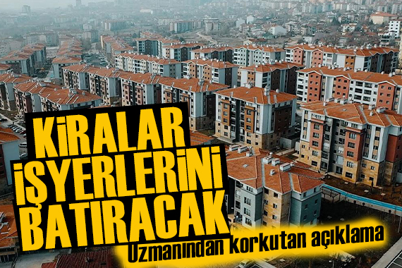 Uzman isimden korkutan açıklama: Kiralar işyerlerini batıracak!