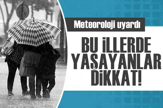 Meteoroloji uyardı: Bu illerde yaşayanlar dikkat!