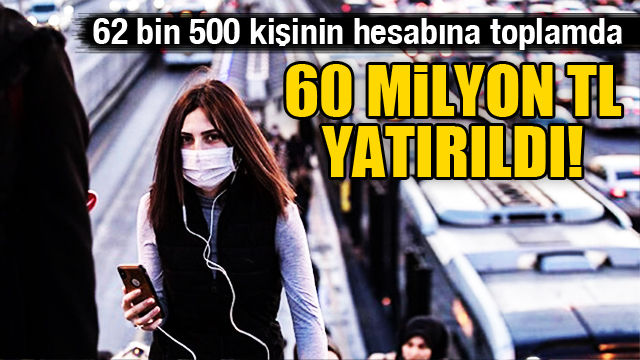 62 bin 500 kişinin hesabına 60 milyon TL yatırıldı