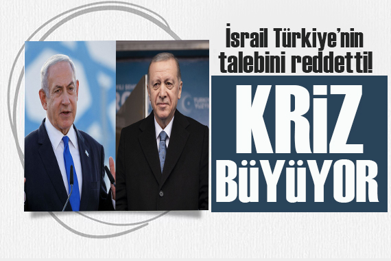 Türkiye-İsrail hattında tansiyon yükseliyor! Talebi reddettiler