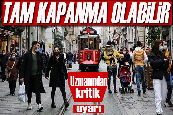 Uzmanından kritik uyarı: Tam kapanma olabilir
