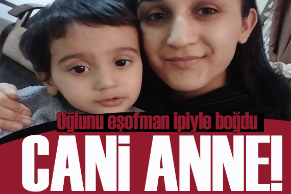 3,5 yaşındaki Efe nin katili annesi çıktı!