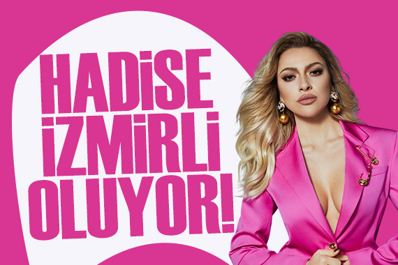 Hadise İzmirli oluyor! Paraya para demeyecek!