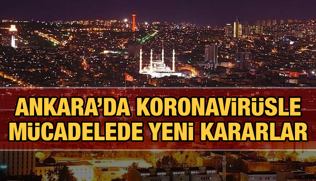 Ankara da koronavirüsle mücadelede yeni kararlar!
