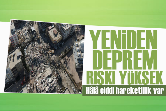O bölgeye dikkat! Jeofizikçiler  Hala ciddi hareketlilik var  diyerek uyardı