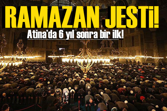 6 yıl sonra bir ilk! Atina dan Ramazan Bayramı jesti