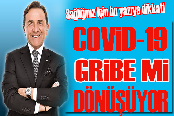 Osman Müftüoğlu yazdı:  COVID-19 gribe mi dönüşüyor!