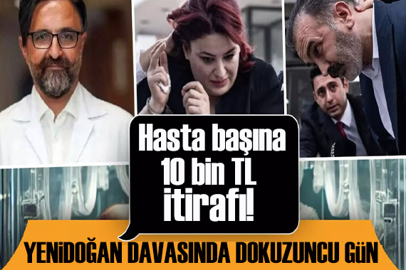 Yenidoğan davasında dokuzuncu gün: Mahkemede  Hasta başına 10 bin TL  itirafı