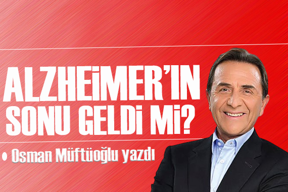 Osman Müftüoğlu yazdı: Alzheimer’ın sonu geldi mi?