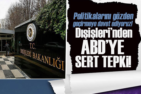 Dışişleri Bakanlığı ndan ABD ye sert tepki!