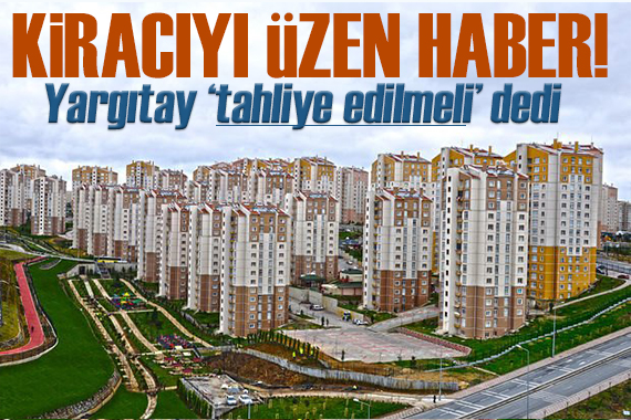 Kiracıları üzen karar! Yargıtay  tahliye edilmeli  dedi