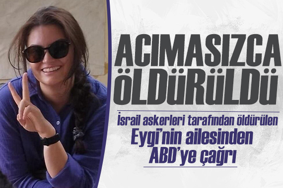 İsrail askerlerince öldürülen Eygi nin ailesinden ABD ye çağrı