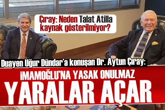 DUAYEN UĞUR DÜNDAR A KONUŞAN DR. AYTUN ÇIRAY : İMAMOĞLU NA YASAK ONULMAZ YARALAR AÇAR!